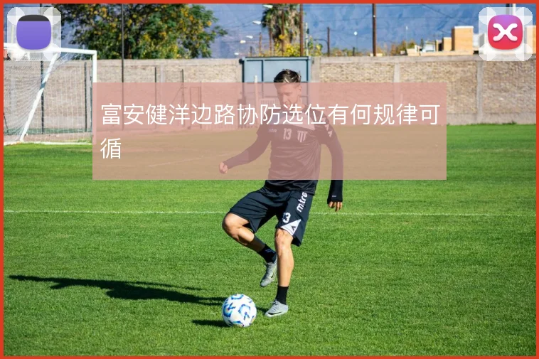 富安健洋边路协防选位有何规律可循