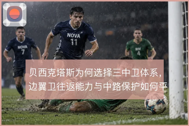 贝西克塔斯为何选择三中卫体系，边翼卫往返能力与中路保护如何平衡