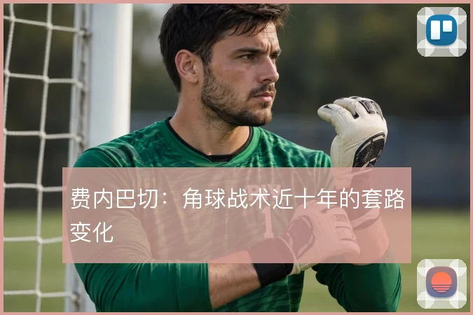 费内巴切：角球战术近十年的套路变化