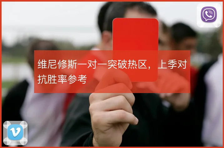 维尼修斯一对一突破热区，上季对抗胜率参考