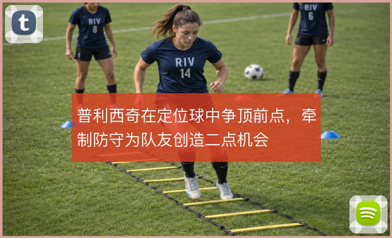 普利西奇在定位球中争顶前点,牵制防守为队友创造二点机会