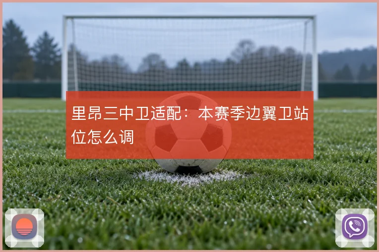 里昂三中卫适配：本赛季边翼卫站位怎么调