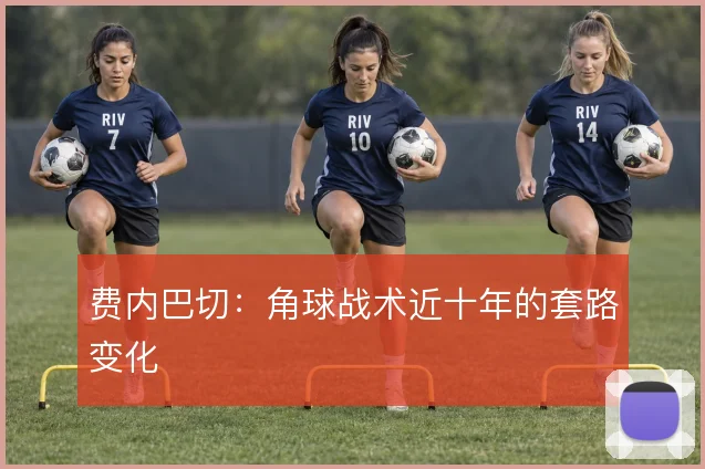 费内巴切：角球战术近十年的套路变化