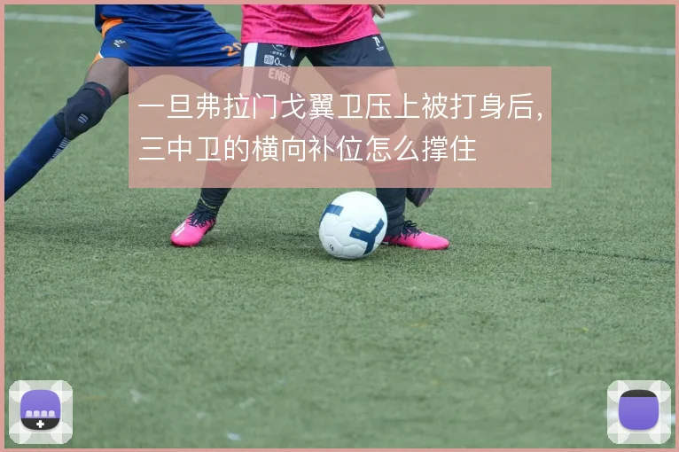 一旦弗拉门戈翼卫压上被打身后，三中卫的横向补位怎么撑住