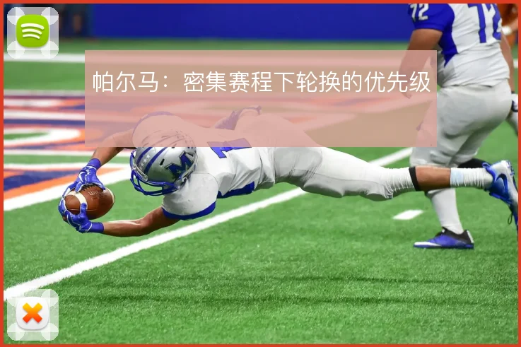 帕尔马：密集赛程下轮换的优先级