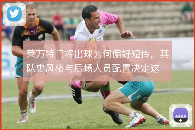 莱万特门将出球为何偏好短传，其队史风格与后场人员配置决定这一选择