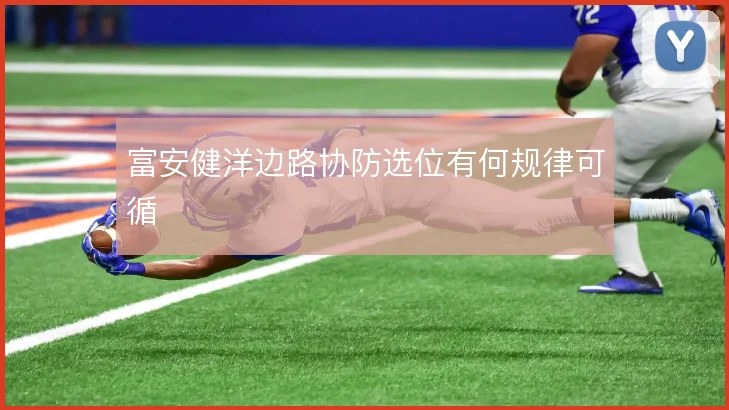 富安健洋边路协防选位有何规律可循